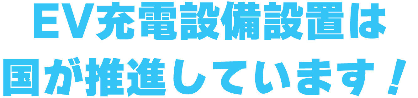 EV充電設備設置は国が推進しています!